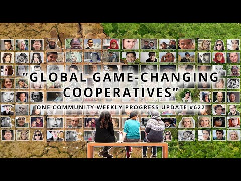 Global Game-changing Cooperatives - One Community Weekly Progress Update #622