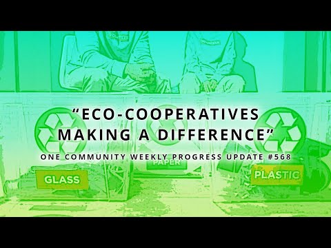 Eco-cooperatives Making a Difference - One Community Weekly Progress Update #568