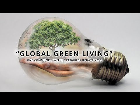 Global Green Living - One Community Weekly Progress Update #290