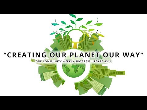 Creating Our Planet Our Way - One Community Weekly Progress Update #314