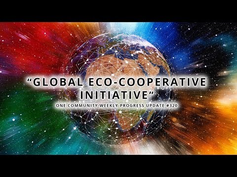 Global Eco-Cooperative Initiative - One Community Weekly Progress Update #320