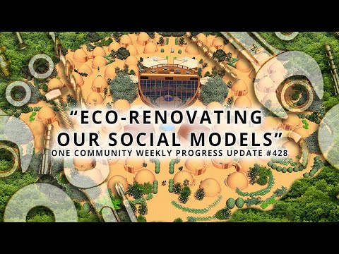 Eco-renovating Our Social Models - One Community Weekly Progress Update #428