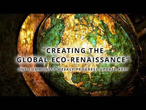 Creating the Global Eco-renaissance - One Community Weekly Progress Update #575