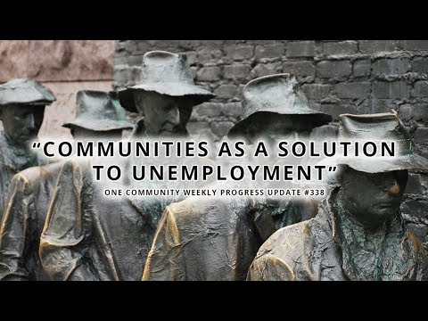 Communities as a Solution to Unemployment - One Community Weekly Progress Update #338