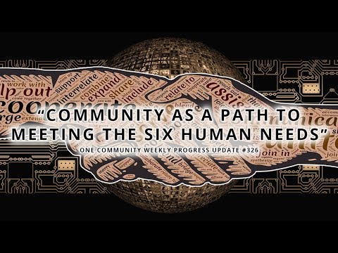 Community as a Path to Meeting the Six Human Needs - One Community Weekly Progress Update #326