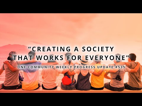 Creating a Society that Works for Everyone - One Community Weekly Progress Update #535