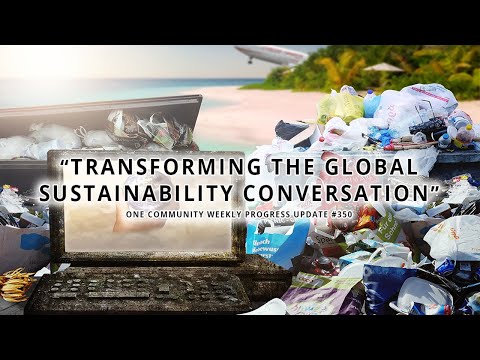 Transforming the Global Sustainability Conversation - One Community Weekly Progress Update #350