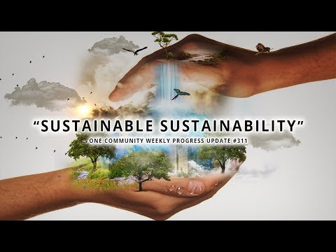 Demonstrating Sustainable Sustainability - One Community Weekly Progress Update #311