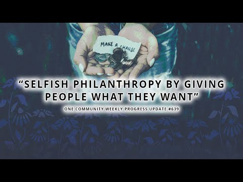 Selfish Philanthropy by Giving People What They Want - One Community Weekly Progress Update #639