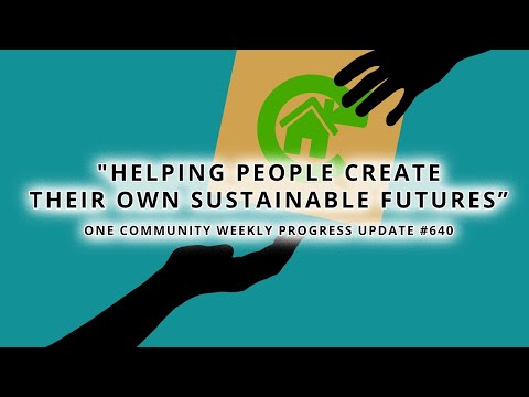 Helping People Create Their Own Sustainable Futures - One Community Weekly Progress Update #640