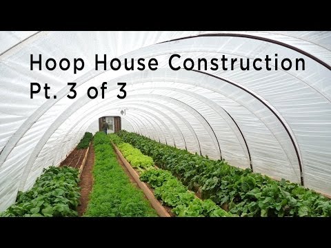 Hoop House Construction, Part 3 of 3: Site Selection and Preparation, Hoop House Installation