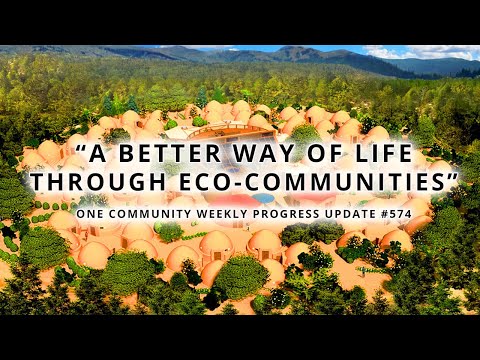 A Better Way of Life Through Eco-communities - One Community Weekly Progress Update #574