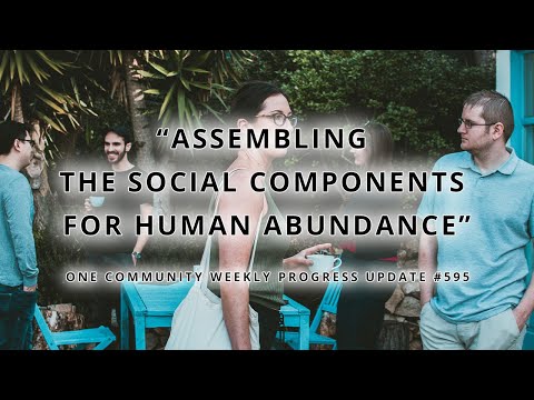 Assembling the Social Components for Human Abundance - One Community Weekly Progress Update #595