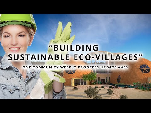 Building Sustainable Eco-villages - One Community Weekly Progress Update #453