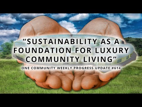 Sustainability, a Foundation for Luxury Community Living - One Community Weekly Progress Update #614