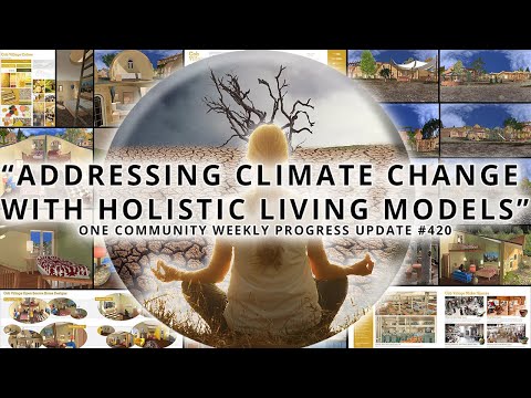 Addressing Climate Change With Holistic Living Models - One Community Weekly Progress Update #420