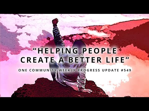 Helping People Create a Better Life - One Community Weekly Progress Update #549