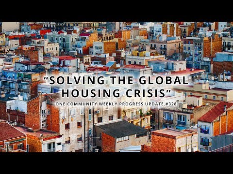 Solving the Global Housing Crisis - One Community Weekly Progress Update #328