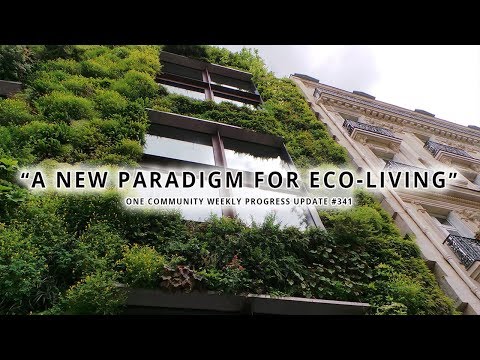 A New Paradigm For Eco-living - One Community Weekly Progress Update #341