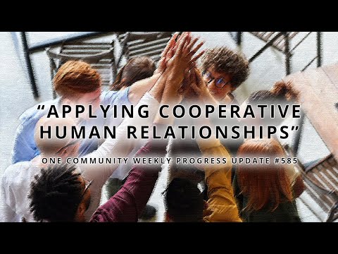 Applying Cooperative Human Relationships - One Community Weekly Progress Update #585