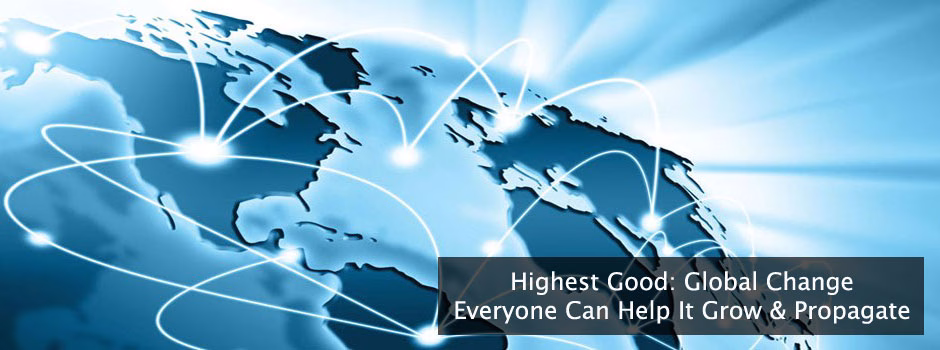 everyone can help change the world, highest good food, highest good energy, highest good society, for The Highest Good of All, One Community, global transformation, open source, free-shared, making a difference, eco-living, eco-transformation, creating The Golden Age