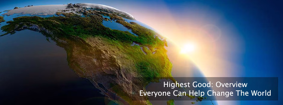 everyone can help change the world, highest good food, highest good energy, highest good society, for The Highest Good of All, One Community, global transformation, open source, free-shared, making a difference, eco-living, eco-transformation, creating The Golden Age